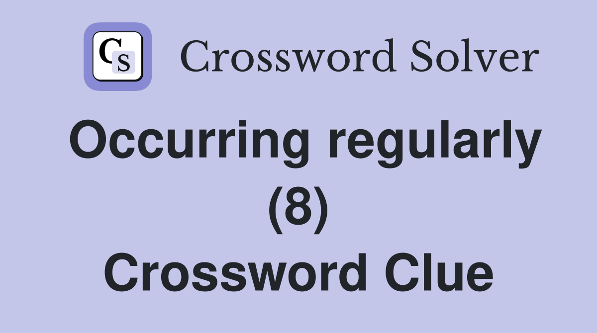 Occurring regularly (8) Crossword Clue Answers Crossword Solver
